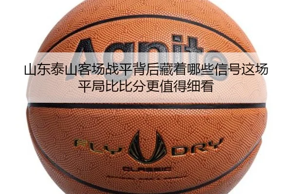 山东泰山客场战平背后藏着哪些信号这场平局比比分更值得细看